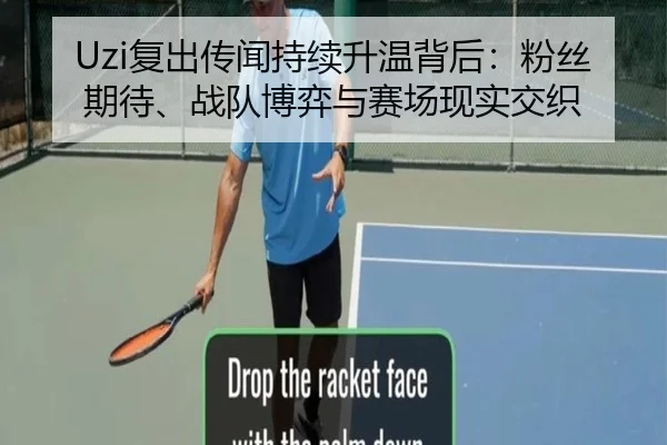 Uzi复出传闻持续升温背后：粉丝期待、战队博弈与赛场现实交织